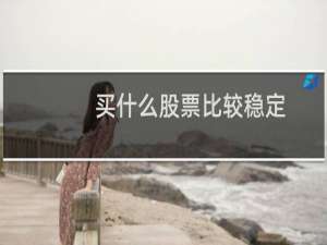 买什么股票比较稳定