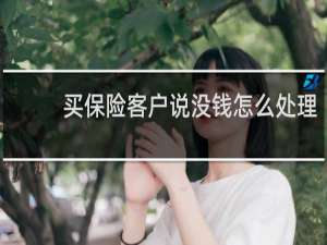 买保险客户说没钱怎么处理