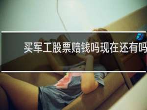 买军工股票赔钱吗现在还有吗