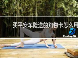 买平安车险送的购物卡怎么用
