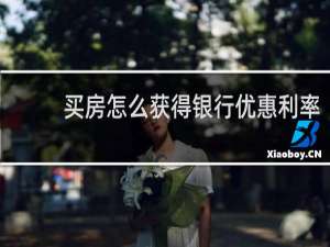 买房怎么获得银行优惠利率