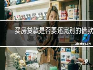 买房贷款是否要还完别的借款