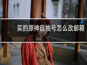 买的原神自抽号怎么改邮箱