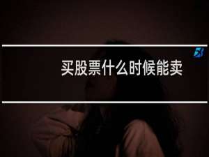 买股票什么时候能卖