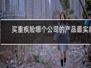 买重疾险哪个公司的产品最实惠