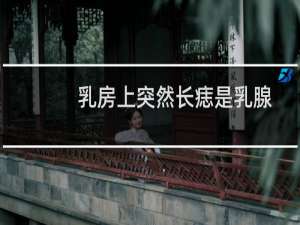 乳房上突然长痣是乳腺