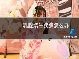 乳腺增生疾病怎么办