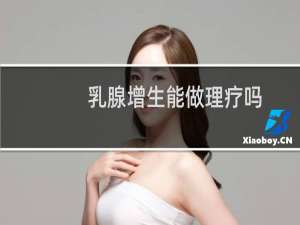 乳腺增生能做理疗吗
