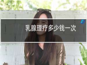 乳腺理疗多少钱一次