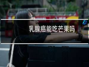 乳腺癌能吃芒果吗
