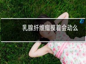 乳腺纤维瘤摸着会动么