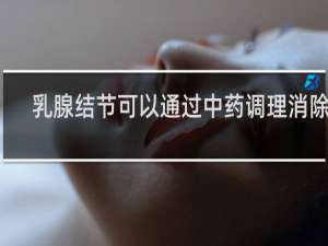 乳腺结节可以通过中药调理消除吗