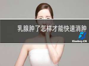 乳腺肿了怎样才能快速消肿