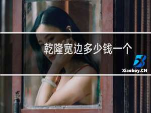 乾隆宽边多少钱一个