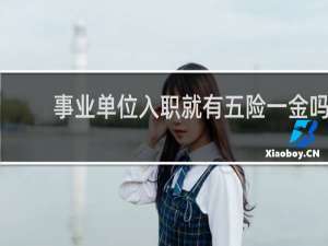 事业单位入职就有五险一金吗