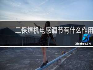 二保焊机电感调节有什么作用