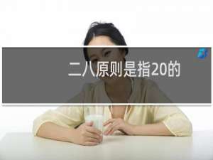 二八原则是指20%的结果由80%的原因造成（二八原则）