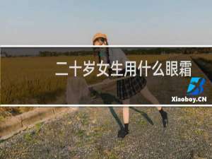 二十岁女生用什么眼霜