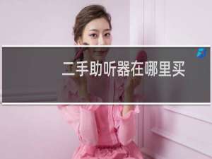 二手助听器在哪里买