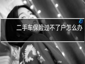 二手车保险过不了户怎么办