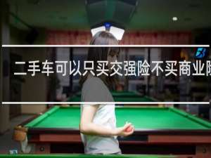 二手车可以只买交强险不买商业险吗