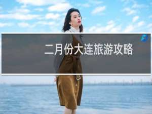 二月份大连旅游攻略