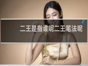 二王是指谁呢二王笔法呢