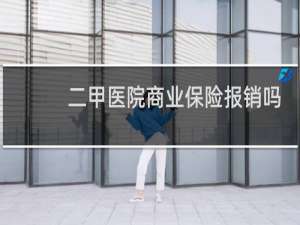 二甲医院商业保险报销吗