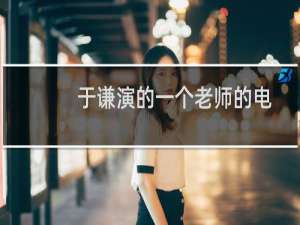 于谦演的一个老师的电影（于谦演的老师的电影叫什么名字）