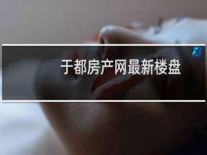 于都房产网最新楼盘