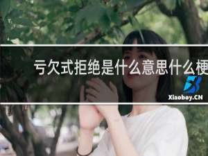 亏欠式拒绝是什么意思什么梗