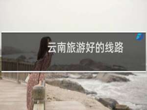 云南旅游好的线路