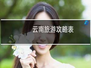 云南旅游攻略表