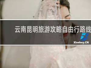 云南昆明旅游攻略自由行路线