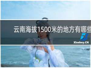 云南海拔1500米的地方有哪些