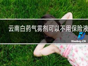 云南白药气雾剂可以不用保险液吗