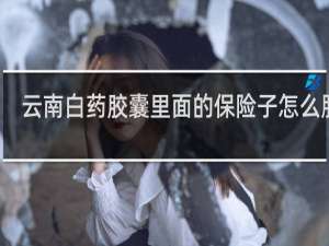 云南白药胶囊里面的保险子怎么服用