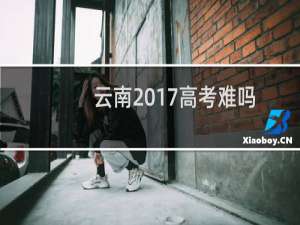 云南2017高考难吗