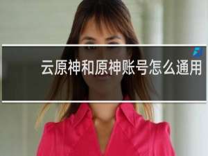 云原神和原神账号怎么通用