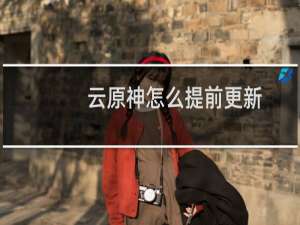 云原神怎么提前更新