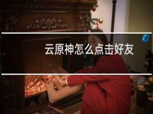 云原神怎么点击好友