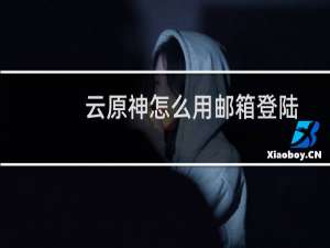 云原神怎么用邮箱登陆