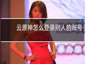 云原神怎么登录别人的账号