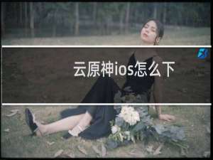 云原神ios怎么下