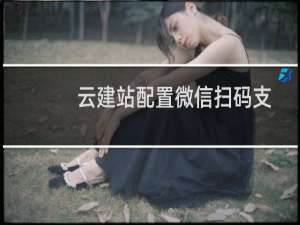 云建站配置微信扫码支付问题