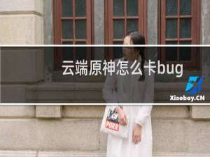 云端原神怎么卡bug