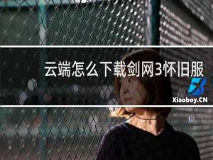云端怎么下载剑网3怀旧服