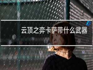 云顶之弈卡萨带什么武器