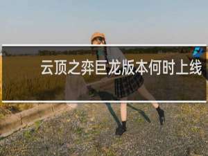 云顶之弈巨龙版本何时上线