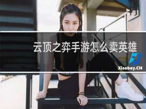 云顶之弈手游怎么卖英雄